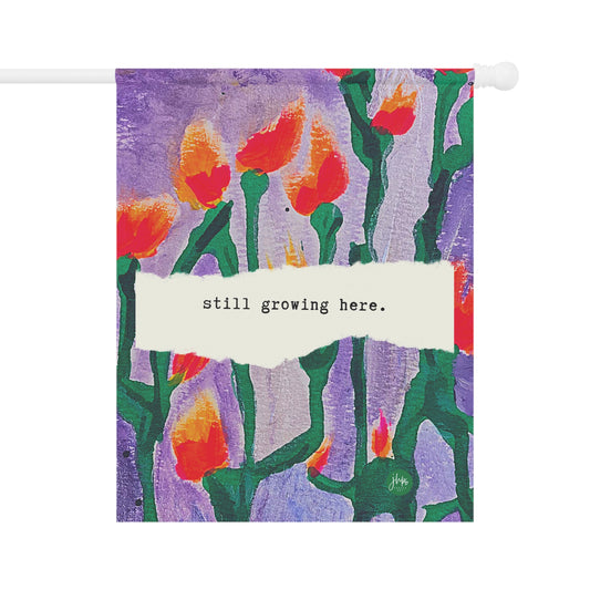 Garden Flag — "still growing here." Floral House Banner, Inspirational Outdoor Decor