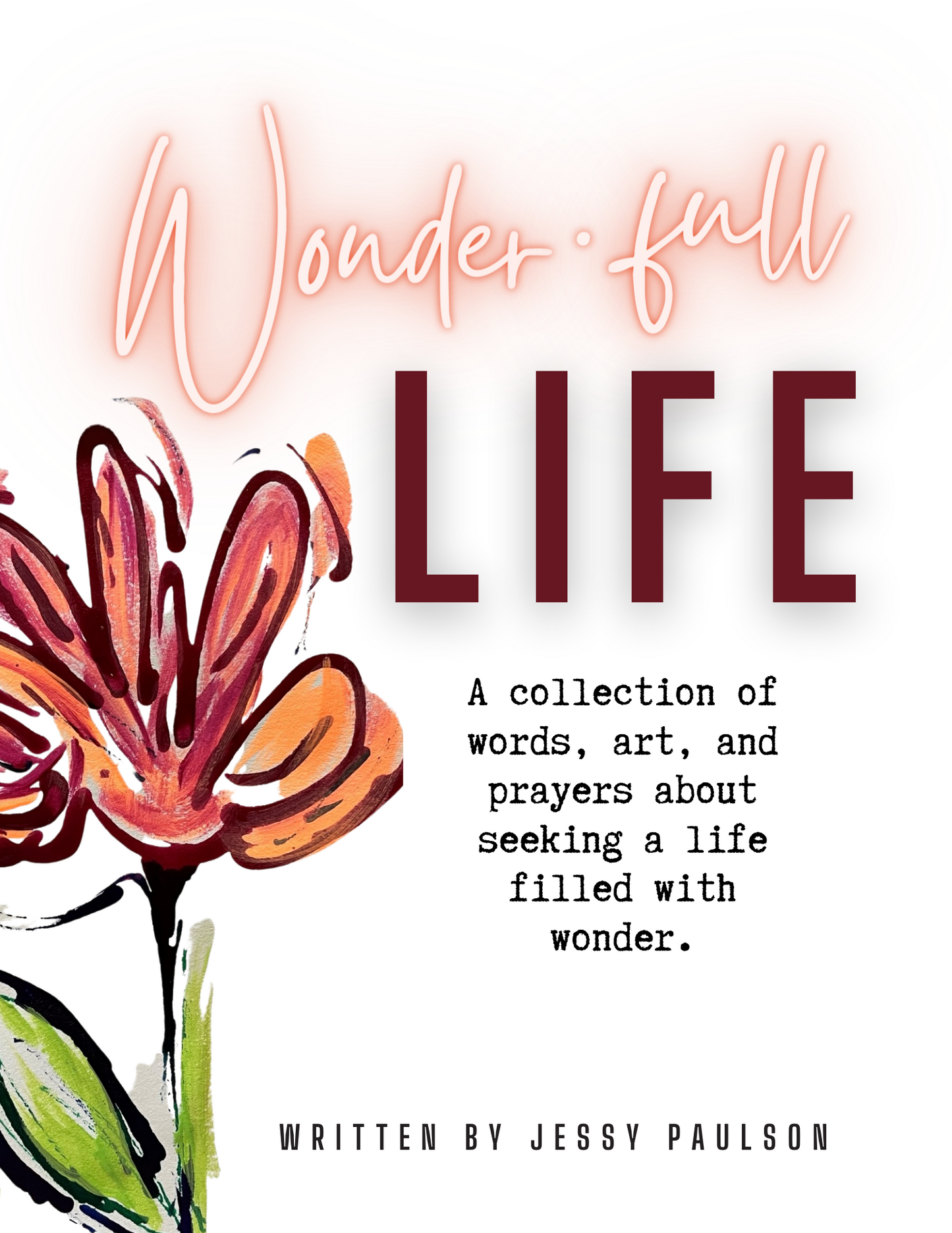 Wonder.full Life: A collection of words, art, and prayers about seeking a life filled with wonder.